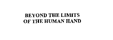 BEYOND THE LIMITS OF THE HUMAN HAND