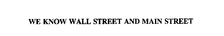 WE KNOW WALL STREET AND MAIN STREET