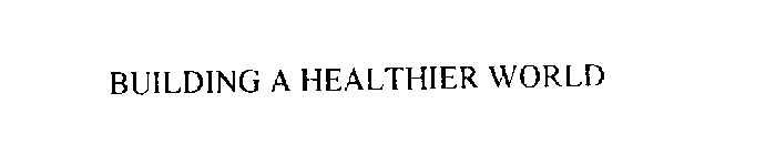 BUILDING A HEALTHIER WORLD