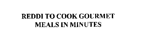 REDDI TO COOK GOURMET MEALS IN MINUTES