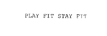 PLAY FIT STAY FIT