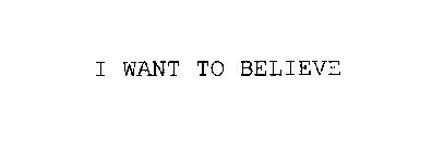 I WANT TO BELIEVE