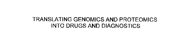TRANSLATING GENOMICS AND PROTEOMICS INTO DRUGS AND DIAGNOSTICS