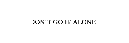 DON'T GO IT ALONE