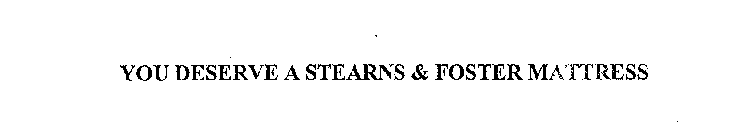 YOU DESERVE A STEARNS & FOSTER MATTRESS