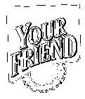 YOUR FRIEND