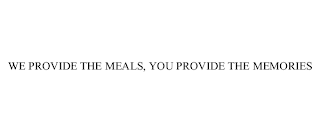 WE PROVIDE THE MEALS, YOU PROVIDE THE MEMORIES
