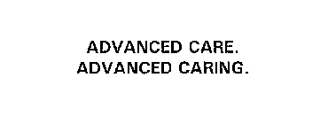 ADVANCED CARE.  ADVANCED CARING.