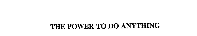 THE POWER TO DO ANYTHING