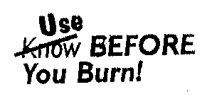 USE BEFORE YOU BURN!
