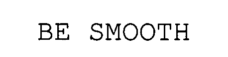 BE SMOOTH
