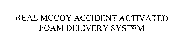 REAL MCCOY ACCIDENT ACTIVATED FOAM DELIVERY SYSTEM