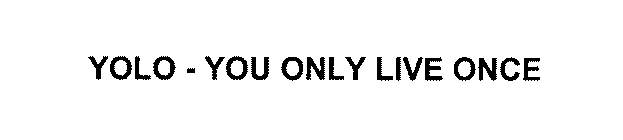 YOLO - YOU ONLY LIVE ONCE