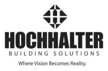 H HOCHHALTER BUILDING SOLUTIONS WHERE VISION BECOMES REALITY.