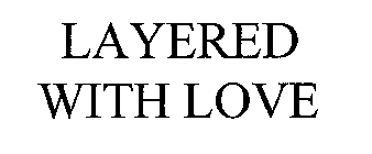 LAYERED WITH LOVE