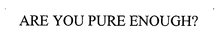 ARE YOU PURE ENOUGH?