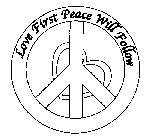 LOVE FIRST PEACE WILL FOLLOW