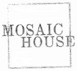 MOSAIC HOUSE