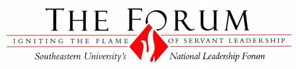 THE FORUM IGNITING THE FLAME OF SERVANT LEADERSHIP SOUTHEASTERN UNIVERSITY'S NATIONAL LEADERSHIP FORUM