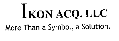 IKON ACQ. LLC MORE THAN A SYMBOL, A SOLUTION.