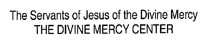 THE SERVANTS OF JESUS OF THE DIVINE MERCY THE DIVINE MERCY CENTER