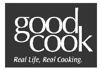 GOOD COOK REAL LIFE, REAL COOKING.