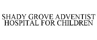 SHADY GROVE ADVENTIST HOSPITAL FOR CHILDREN