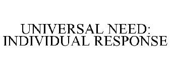 UNIVERSAL NEED: INDIVIDUAL RESPONSE