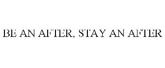 BE AN AFTER, STAY AN AFTER