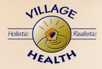 VILLAGE HEALTH HOLISTIC REALISTIC
