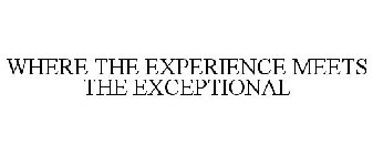 WHERE THE EXPERIENCE MEETS THE EXCEPTIONAL