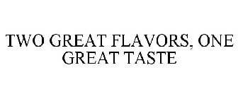 TWO GREAT FLAVORS, ONE GREAT TASTE