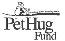 PET HUG FUND SOOTHING MINDS. OPENING HEARTS.