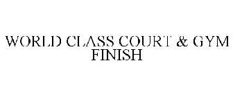 WORLD CLASS COURT & GYM FINISH