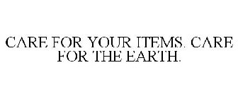 CARE FOR YOUR ITEMS. CARE FOR THE EARTH.