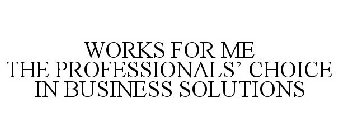 WORKS FOR ME THE PROFESSIONALS' CHOICE IN BUSINESS SOLUTIONS