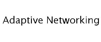 ADAPTIVE NETWORKING