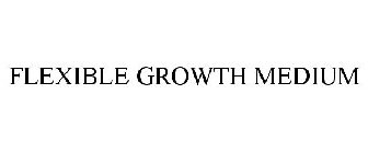 FLEXIBLE GROWTH MEDIUM