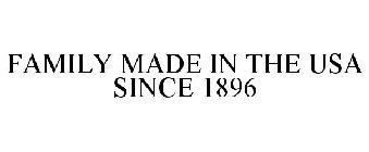 FAMILY MADE IN THE USA SINCE 1896