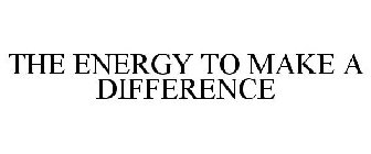 THE ENERGY TO MAKE A DIFFERENCE