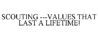 SCOUTING ---VALUES THAT LAST A LIFETIME!