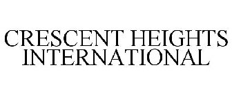 CRESCENT HEIGHTS INTERNATIONAL