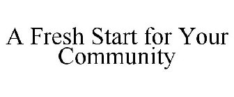 A FRESH START FOR YOUR COMMUNITY