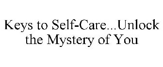 KEYS TO SELF-CARE...UNLOCK THE MYSTERY OF YOU