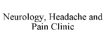 NEUROLOGY, HEADACHE AND PAIN CLINIC