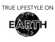 TRUE LIFESTYLE ON EARTH