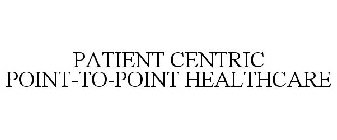 PATIENT CENTRIC POINT-TO-POINT HEALTHCARE