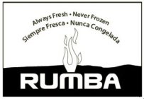 RUMBA ALWAYS FRESH · NEVER FROZEN SIEMPRE FRESCA · NUNCA CONGELADA