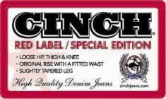 CINCH RED LABEL/SPECIAL EDITION LOOSE HIP, THIGH & KNEE ORIGINAL RISE WITH A FITTED WAIST SLIGHTLY TAPERED LEG HIGH QUALITY DENIM JEANS CINCH CINCHJEANS.COM