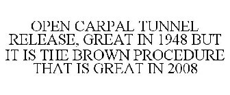 OPEN CARPAL TUNNEL RELEASE, GREAT IN 1948 BUT IT IS THE BROWN PROCEDURE THAT IS GREAT IN 2008